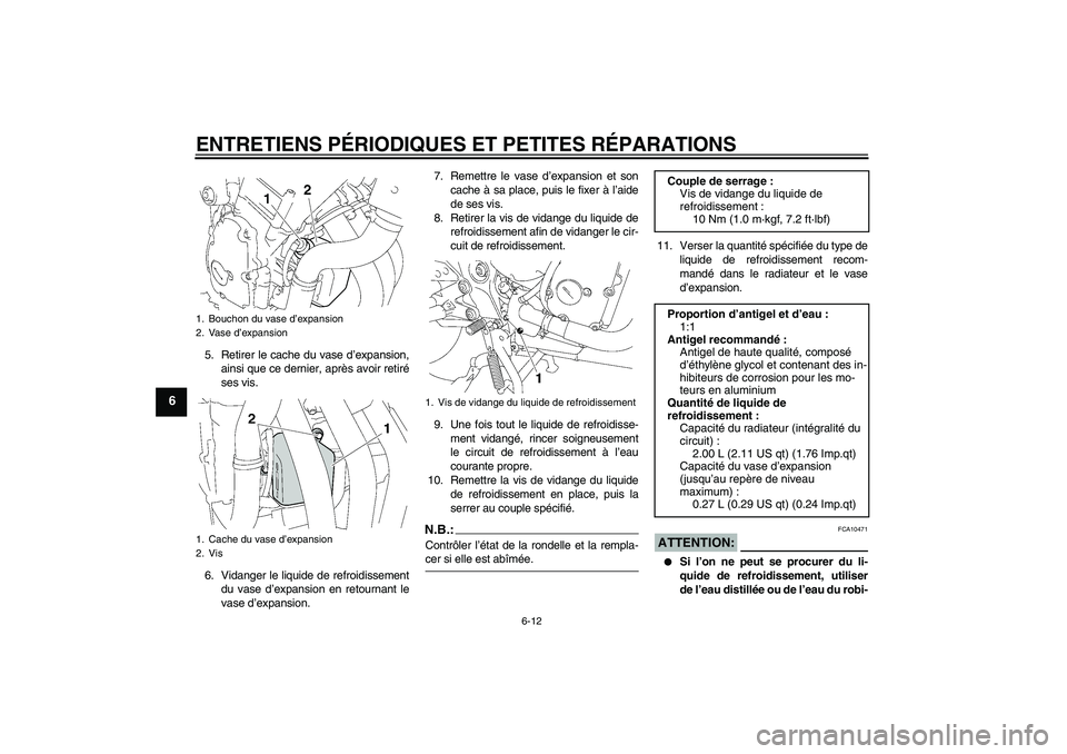 YAMAHA FZ6 N 2007 Notices Demploi (in French) ENTRETIENS PÉRIODIQUES ET PETITES RÉPARATIONS
6-12
6
5. Retirer le cache du vase d’expansion,
ainsi que ce dernier, après avoir retiré
ses vis.
6. Vidanger le liquide de refroidissement
du vase YAMAHA FZ6 N 2007 Notices Demploi (in French) ENTRETIENS PÉRIODIQUES ET PETITES RÉPARATIONS
6-12
6
5. Retirer le cache du vase d’expansion,
ainsi que ce dernier, après avoir retiré
ses vis.
6. Vidanger le liquide de refroidissement
du vase