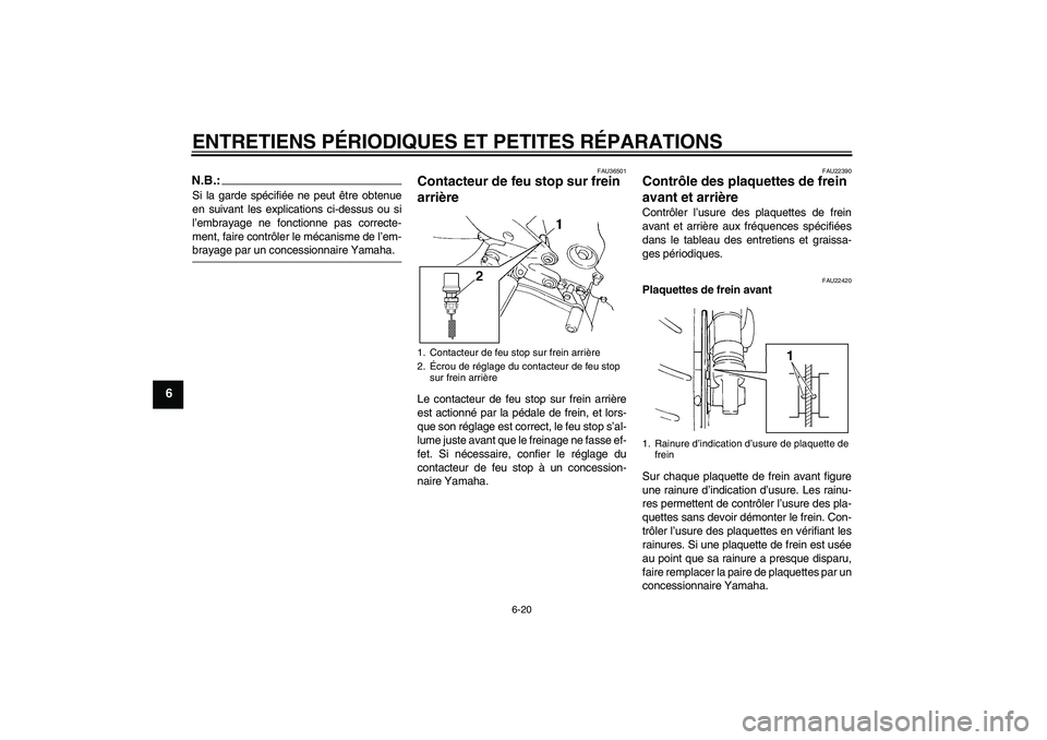 YAMAHA FZ6 N 2007 Notices Demploi (in French) ENTRETIENS PÉRIODIQUES ET PETITES RÉPARATIONS
6-20
6
N.B.:Si la garde spécifiée ne peut être obtenue
en suivant les explications ci-dessus ou si
l’embrayage ne fonctionne pas correcte-
ment, fa YAMAHA FZ6 N 2007 Notices Demploi (in French) ENTRETIENS PÉRIODIQUES ET PETITES RÉPARATIONS
6-20
6
N.B.:Si la garde spécifiée ne peut être obtenue
en suivant les explications ci-dessus ou si
l’embrayage ne fonctionne pas correcte-
ment, fa