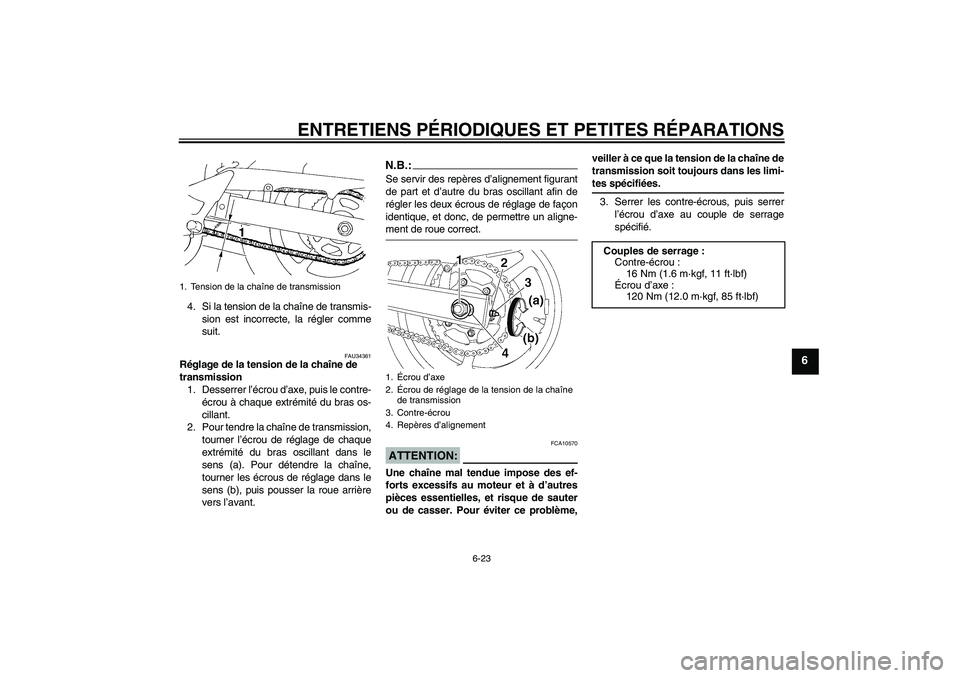 YAMAHA FZ6 N 2007 Notices Demploi (in French) ENTRETIENS PÉRIODIQUES ET PETITES RÉPARATIONS
6-23
6
4. Si la tension de la chaîne de transmis-
sion est incorrecte, la régler comme
suit.
FAU34361
Réglage de la tension de la chaîne de
transmi YAMAHA FZ6 N 2007 Notices Demploi (in French) ENTRETIENS PÉRIODIQUES ET PETITES RÉPARATIONS
6-23
6
4. Si la tension de la chaîne de transmis-
sion est incorrecte, la régler comme
suit.
FAU34361
Réglage de la tension de la chaîne de
transmi