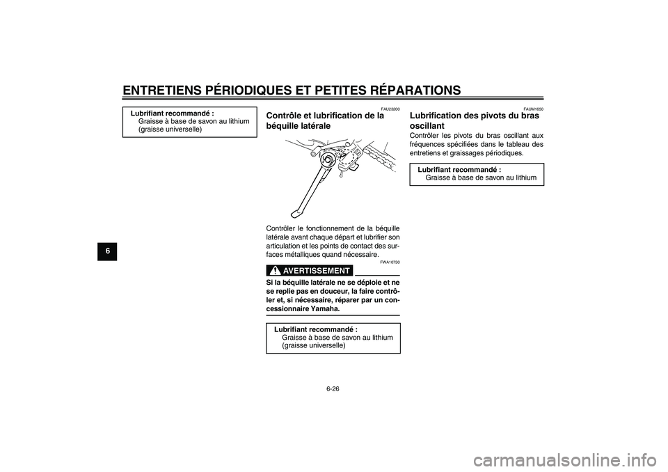YAMAHA FZ6 N 2007  Notices Demploi (in French) ENTRETIENS PÉRIODIQUES ET PETITES RÉPARATIONS
6-26
6
FAU23200
Contrôle et lubrification de la 
béquille latérale Contrôler le fonctionnement de la béquille
latérale avant chaque départ et lub