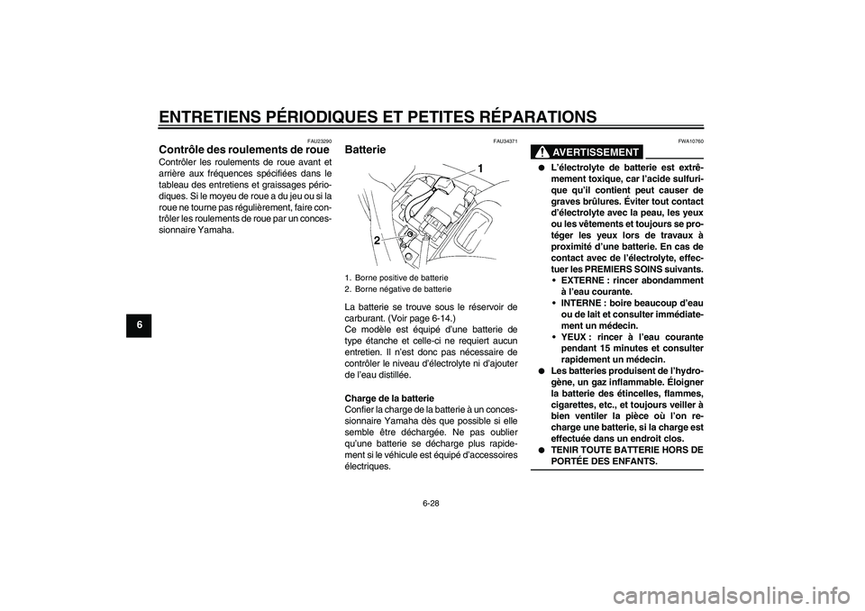 YAMAHA FZ6 N 2007 Notices Demploi (in French) ENTRETIENS PÉRIODIQUES ET PETITES RÉPARATIONS
6-28
6
FAU23290
Contrôle des roulements de roue Contrôler les roulements de roue avant et
arrière aux fréquences spécifiées dans le
tableau des en YAMAHA FZ6 N 2007 Notices Demploi (in French) ENTRETIENS PÉRIODIQUES ET PETITES RÉPARATIONS
6-28
6
FAU23290
Contrôle des roulements de roue Contrôler les roulements de roue avant et
arrière aux fréquences spécifiées dans le
tableau des en