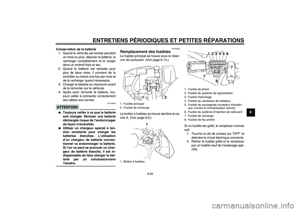 YAMAHA FZ6 N 2007 Notices Demploi (in French) ENTRETIENS PÉRIODIQUES ET PETITES RÉPARATIONS
6-29
6
Conservation de la batterie
1. Quand le véhicule est remisé pendant
un mois ou plus, déposer la batterie, la
recharger complètement et la ran YAMAHA FZ6 N 2007 Notices Demploi (in French) ENTRETIENS PÉRIODIQUES ET PETITES RÉPARATIONS
6-29
6
Conservation de la batterie
1. Quand le véhicule est remisé pendant
un mois ou plus, déposer la batterie, la
recharger complètement et la ran