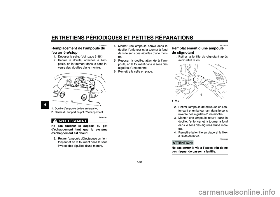 YAMAHA FZ6 N 2007 Notices Demploi (in French) ENTRETIENS PÉRIODIQUES ET PETITES RÉPARATIONS
6-32
6
FAU32822
Remplacement de l’ampoule du
feu arrière/stop 1. Déposer la selle. (Voir page 3-15.)
2. Retirer la douille, attachée à l’am-
po YAMAHA FZ6 N 2007 Notices Demploi (in French) ENTRETIENS PÉRIODIQUES ET PETITES RÉPARATIONS
6-32
6
FAU32822
Remplacement de l’ampoule du
feu arrière/stop 1. Déposer la selle. (Voir page 3-15.)
2. Retirer la douille, attachée à l’am-
po