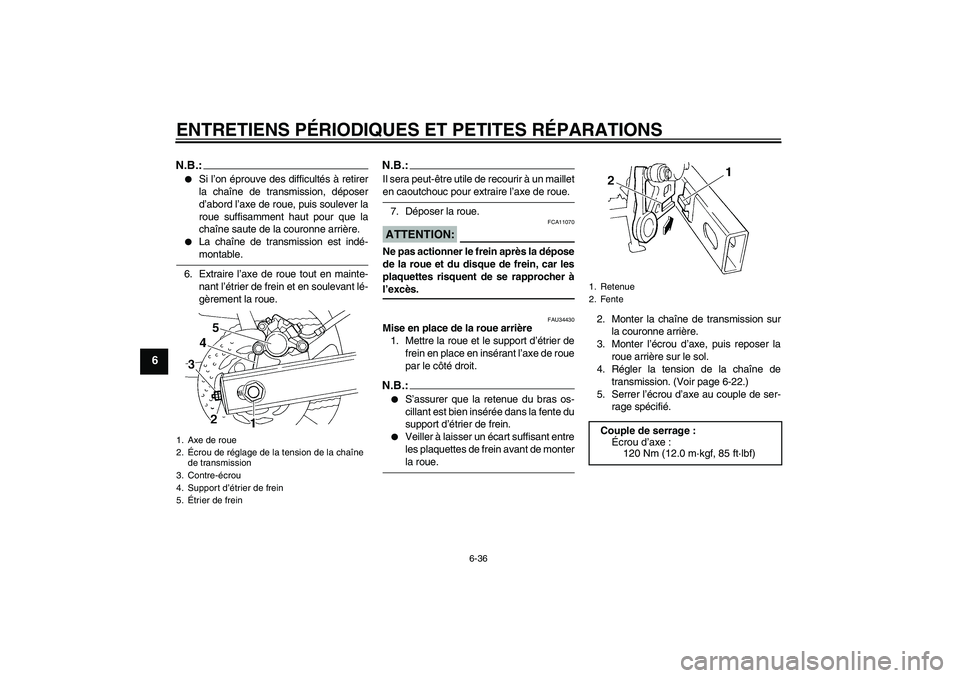 YAMAHA FZ6 N 2007 Notices Demploi (in French) ENTRETIENS PÉRIODIQUES ET PETITES RÉPARATIONS
6-36
6
N.B.:
Si l’on éprouve des difficultés à retirer
la chaîne de transmission, déposer
d’abord l’axe de roue, puis soulever la
roue suffi YAMAHA FZ6 N 2007 Notices Demploi (in French) ENTRETIENS PÉRIODIQUES ET PETITES RÉPARATIONS
6-36
6
N.B.:
Si l’on éprouve des difficultés à retirer
la chaîne de transmission, déposer
d’abord l’axe de roue, puis soulever la
roue suffi