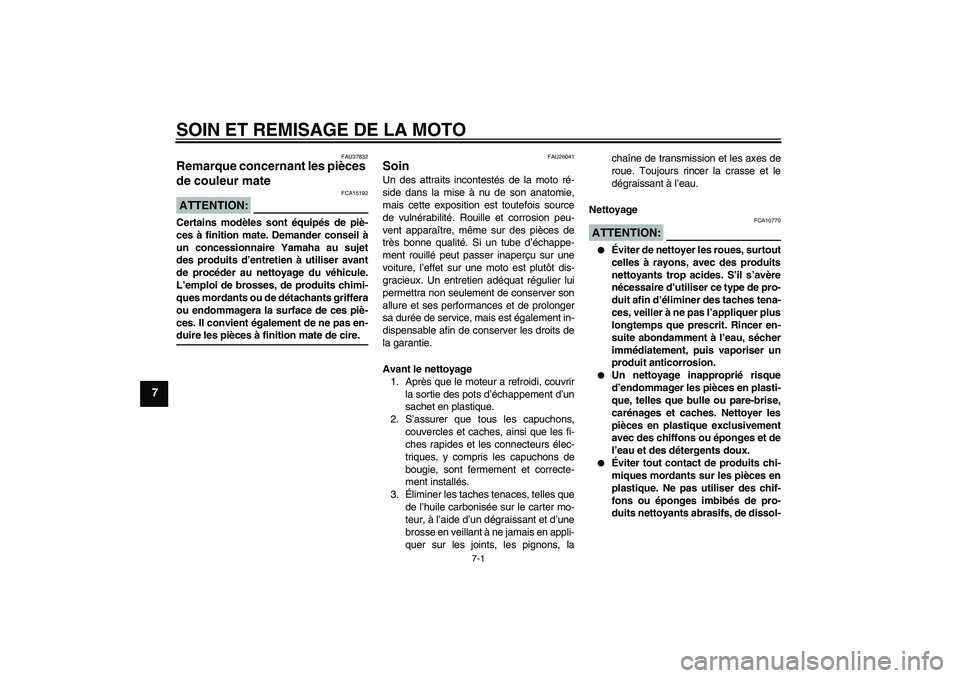 YAMAHA FZ6 N 2007 Notices Demploi (in French) SOIN ET REMISAGE DE LA MOTO
7-1
7
FAU37832
Remarque concernant les pièces
de couleur mate ATTENTION:
FCA15192
Certains modèles sont équipés de piè-
ces à finition mate. Demander conseil à
un c YAMAHA FZ6 N 2007 Notices Demploi (in French) SOIN ET REMISAGE DE LA MOTO
7-1
7
FAU37832
Remarque concernant les pièces
de couleur mate ATTENTION:
FCA15192
Certains modèles sont équipés de piè-
ces à finition mate. Demander conseil à
un c