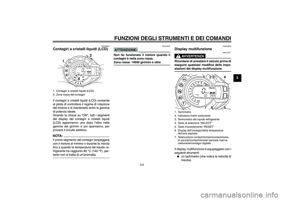 YAMAHA FZ6 N 2007  Manuale duso (in Italian) FUNZIONI DEGLI STRUMENTI E DEI COMANDI
3-5
3
HAU32922
Contagiri a cristalli liquidi (LCD) Il contagiri a cristalli liquidi (LCD) consente
al pilota di controllare il regime di rotazione
del motore e d
