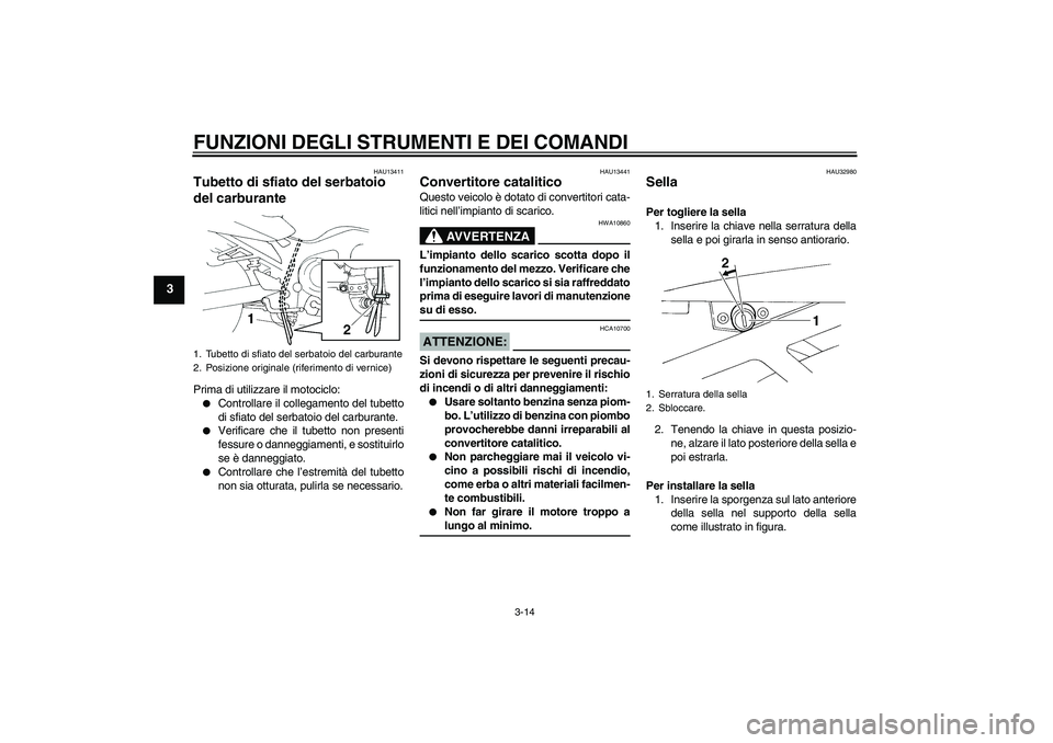 YAMAHA FZ6 N 2007 Manuale duso (in Italian) FUNZIONI DEGLI STRUMENTI E DEI COMANDI
3-14
3
HAU13411
Tubetto di sfiato del serbatoio
del carburante Prima di utilizzare il motociclo:
Controllare il collegamento del tubetto
di sfiato del serbatoi YAMAHA FZ6 N 2007 Manuale duso (in Italian) FUNZIONI DEGLI STRUMENTI E DEI COMANDI
3-14
3
HAU13411
Tubetto di sfiato del serbatoio
del carburante Prima di utilizzare il motociclo:
Controllare il collegamento del tubetto
di sfiato del serbatoi