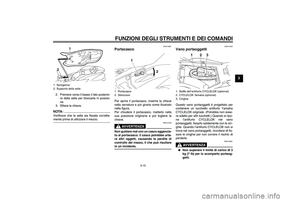 YAMAHA FZ6 N 2007 Manuale duso (in Italian) FUNZIONI DEGLI STRUMENTI E DEI COMANDI
3-15
3
2. Premere verso il basso il lato posterio-
re della sella per bloccarla in posizio-
ne.
3. Sfilare la chiave.NOTA:Verificare che la sella sia fissata cor YAMAHA FZ6 N 2007 Manuale duso (in Italian) FUNZIONI DEGLI STRUMENTI E DEI COMANDI
3-15
3
2. Premere verso il basso il lato posterio-
re della sella per bloccarla in posizio-
ne.
3. Sfilare la chiave.NOTA:Verificare che la sella sia fissata cor