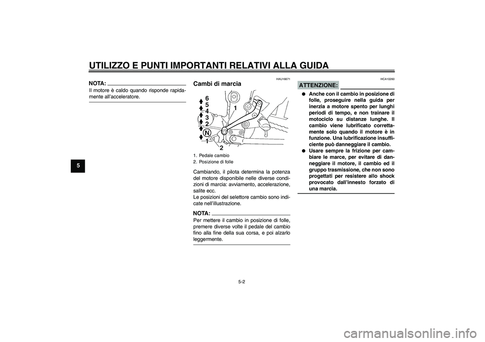 YAMAHA FZ6 N 2007 Manuale duso (in Italian) UTILIZZO E PUNTI IMPORTANTI RELATIVI ALLA GUIDA
5-2
5
NOTA:Il motore è caldo quando risponde rapida-mente all’acceleratore.
HAU16671
Cambi di marcia Cambiando, il pilota determina la potenza
del mo YAMAHA FZ6 N 2007 Manuale duso (in Italian) UTILIZZO E PUNTI IMPORTANTI RELATIVI ALLA GUIDA
5-2
5
NOTA:Il motore è caldo quando risponde rapida-mente all’acceleratore.
HAU16671
Cambi di marcia Cambiando, il pilota determina la potenza
del mo