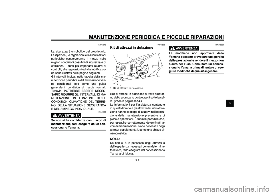 YAMAHA FZ6 N 2007 Manuale duso (in Italian) MANUTENZIONE PERIODICA E PICCOLE RIPARAZIONI
6-1
6
HAU17240
La sicurezza è un obbligo del proprietario.
Le ispezioni, le regolazioni e le lubrificazioni
periodiche conserveranno il mezzo nelle
miglio YAMAHA FZ6 N 2007 Manuale duso (in Italian) MANUTENZIONE PERIODICA E PICCOLE RIPARAZIONI
6-1
6
HAU17240
La sicurezza è un obbligo del proprietario.
Le ispezioni, le regolazioni e le lubrificazioni
periodiche conserveranno il mezzo nelle
miglio