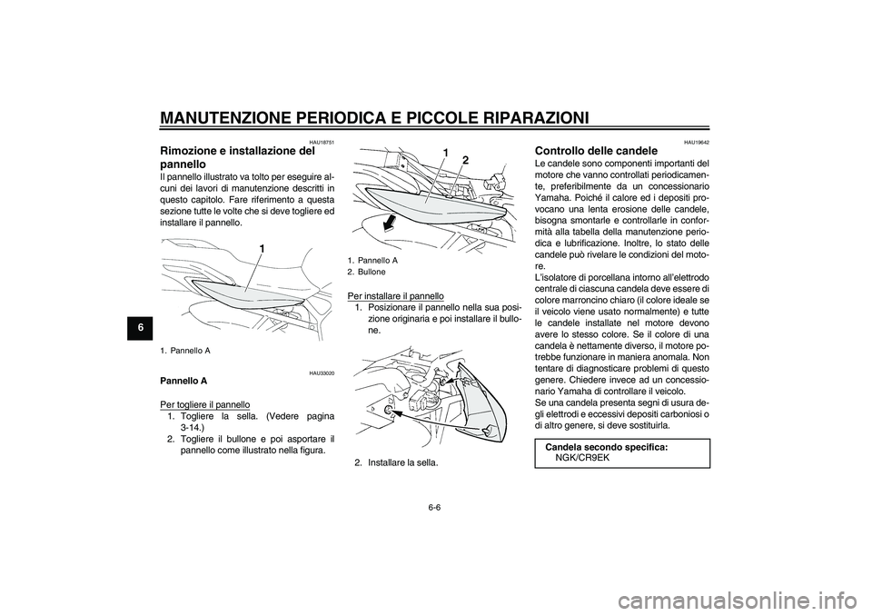 YAMAHA FZ6 N 2007 Manuale duso (in Italian) MANUTENZIONE PERIODICA E PICCOLE RIPARAZIONI
6-6
6
HAU18751
Rimozione e installazione del
pannello Il pannello illustrato va tolto per eseguire al-
cuni dei lavori di manutenzione descritti in
questo YAMAHA FZ6 N 2007 Manuale duso (in Italian) MANUTENZIONE PERIODICA E PICCOLE RIPARAZIONI
6-6
6
HAU18751
Rimozione e installazione del
pannello Il pannello illustrato va tolto per eseguire al-
cuni dei lavori di manutenzione descritti in
questo