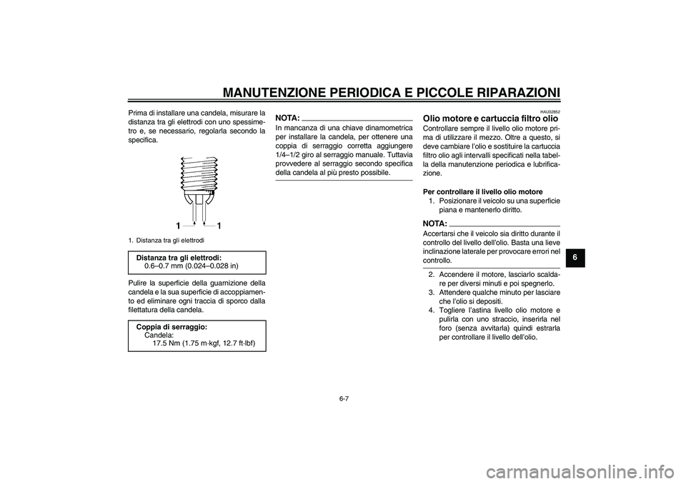 YAMAHA FZ6 N 2007 Manuale duso (in Italian) MANUTENZIONE PERIODICA E PICCOLE RIPARAZIONI
6-7
6
Prima di installare una candela, misurare la
distanza tra gli elettrodi con uno spessime-
tro e, se necessario, regolarla secondo la
specifica.
Pulir YAMAHA FZ6 N 2007 Manuale duso (in Italian) MANUTENZIONE PERIODICA E PICCOLE RIPARAZIONI
6-7
6
Prima di installare una candela, misurare la
distanza tra gli elettrodi con uno spessime-
tro e, se necessario, regolarla secondo la
specifica.
Pulir