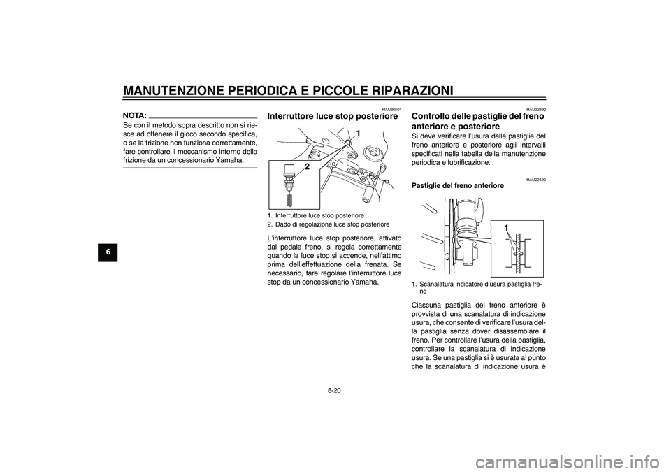 YAMAHA FZ6 N 2007 Manuale duso (in Italian) MANUTENZIONE PERIODICA E PICCOLE RIPARAZIONI
6-20
6
NOTA:Se con il metodo sopra descritto non si rie-
sce ad ottenere il gioco secondo specifica,
o se la frizione non funziona correttamente,
fare cont YAMAHA FZ6 N 2007 Manuale duso (in Italian) MANUTENZIONE PERIODICA E PICCOLE RIPARAZIONI
6-20
6
NOTA:Se con il metodo sopra descritto non si rie-
sce ad ottenere il gioco secondo specifica,
o se la frizione non funziona correttamente,
fare cont