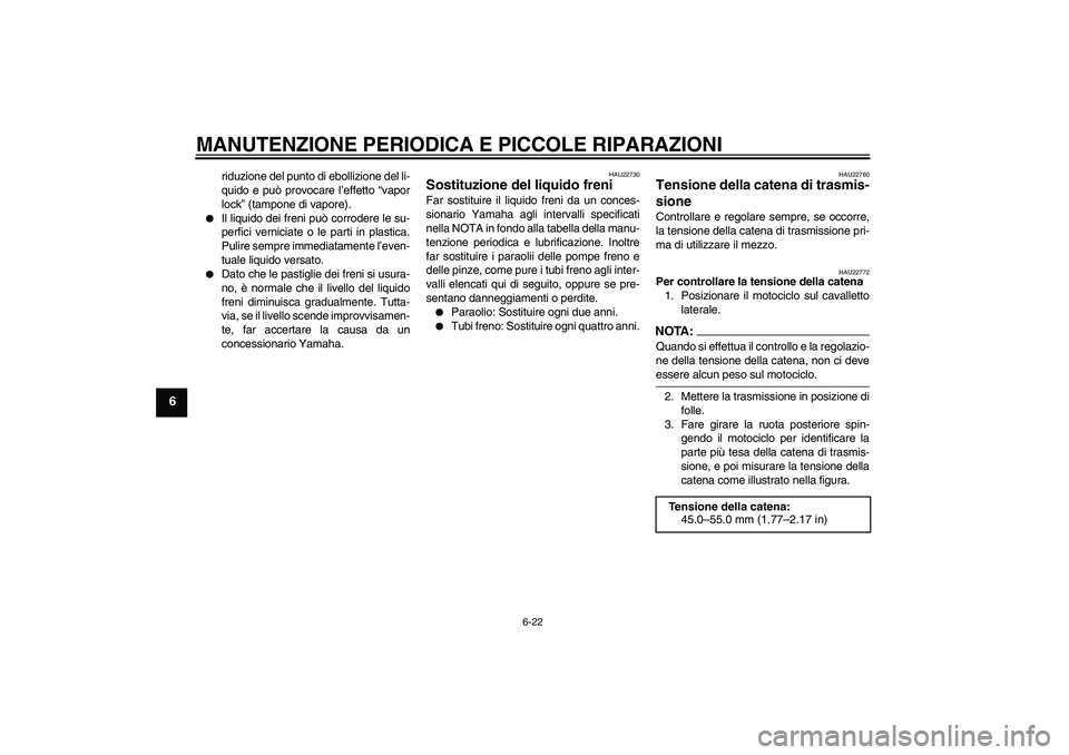 YAMAHA FZ6 N 2007 Manuale duso (in Italian) MANUTENZIONE PERIODICA E PICCOLE RIPARAZIONI
6-22
6
riduzione del punto di ebollizione del li-
quido e può provocare l’effetto “vapor
lock” (tampone di vapore).
Il liquido dei freni può corr YAMAHA FZ6 N 2007 Manuale duso (in Italian) MANUTENZIONE PERIODICA E PICCOLE RIPARAZIONI
6-22
6
riduzione del punto di ebollizione del li-
quido e può provocare l’effetto “vapor
lock” (tampone di vapore).
Il liquido dei freni può corr
