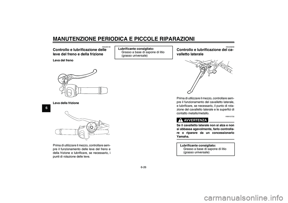 YAMAHA FZ6 N 2007  Manuale duso (in Italian) MANUTENZIONE PERIODICA E PICCOLE RIPARAZIONI
6-26
6
HAU23140
Controllo e lubrificazione delle 
leve del freno e della frizione Leva del freno
Leva della frizione
Prima di utilizzare il mezzo, controll
