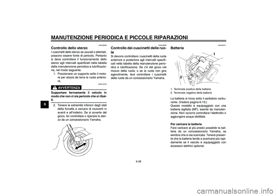 YAMAHA FZ6 N 2007 Manuale duso (in Italian) MANUTENZIONE PERIODICA E PICCOLE RIPARAZIONI
6-28
6
HAU23280
Controllo dello sterzo I cuscinetti dello sterzo se usurati o allentati,
possono essere fonte di pericolo. Pertanto
si deve controllare il YAMAHA FZ6 N 2007 Manuale duso (in Italian) MANUTENZIONE PERIODICA E PICCOLE RIPARAZIONI
6-28
6
HAU23280
Controllo dello sterzo I cuscinetti dello sterzo se usurati o allentati,
possono essere fonte di pericolo. Pertanto
si deve controllare il
