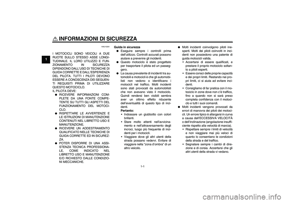 YAMAHA FZ6 N 2007 Manuale duso (in Italian) 1-1
1
INFORMAZIONI DI SICUREZZA
HAU10281
I MOTOCICLI SONO VEICOLI A DUE
RUOTE SULLO STESSO ASSE LONGI-
TUDINALE. IL LORO UTILIZZO E FUN-
ZIONAMENTO IN SICUREZZA
DIPENDONO DALL’USO DI TECNICHE DI
GU YAMAHA FZ6 N 2007 Manuale duso (in Italian) 1-1
1
INFORMAZIONI DI SICUREZZA
HAU10281
I MOTOCICLI SONO VEICOLI A DUE
RUOTE SULLO STESSO ASSE LONGI-
TUDINALE. IL LORO UTILIZZO E FUN-
ZIONAMENTO IN SICUREZZA
DIPENDONO DALL’USO DI TECNICHE DI
GU