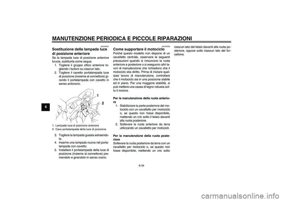 YAMAHA FZ6 N 2007 Manuale duso (in Italian) MANUTENZIONE PERIODICA E PICCOLE RIPARAZIONI
6-34
6
HAU34401
Sostituzione della lampada luce
di posizione anteriore Se la lampada luce di posizione anteriore
brucia, sostituirla come segue.
1. Toglie YAMAHA FZ6 N 2007 Manuale duso (in Italian) MANUTENZIONE PERIODICA E PICCOLE RIPARAZIONI
6-34
6
HAU34401
Sostituzione della lampada luce
di posizione anteriore Se la lampada luce di posizione anteriore
brucia, sostituirla come segue.
1. Toglie