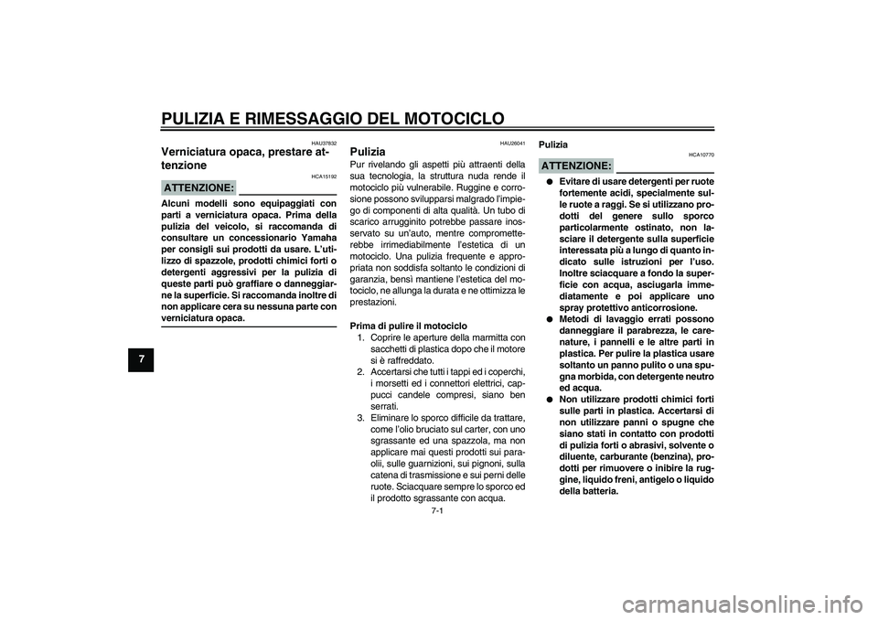 YAMAHA FZ6 N 2007 Manuale duso (in Italian) PULIZIA E RIMESSAGGIO DEL MOTOCICLO
7-1
7
HAU37832
Verniciatura opaca, prestare at-
tenzione ATTENZIONE:
HCA15192
Alcuni modelli sono equipaggiati con
parti a verniciatura opaca. Prima della
pulizia d YAMAHA FZ6 N 2007 Manuale duso (in Italian) PULIZIA E RIMESSAGGIO DEL MOTOCICLO
7-1
7
HAU37832
Verniciatura opaca, prestare at-
tenzione ATTENZIONE:
HCA15192
Alcuni modelli sono equipaggiati con
parti a verniciatura opaca. Prima della
pulizia d