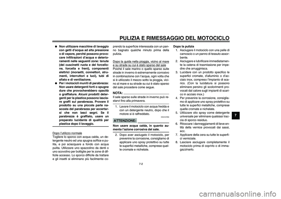 YAMAHA FZ6 N 2007 Manuale duso (in Italian) PULIZIA E RIMESSAGGIO DEL MOTOCICLO
7-2
7
Non utilizzare macchine di lavaggio
con getti d’acqua ad alta pressione
o di vapore, perché possono provo-
care infiltrazioni d’acqua e deterio-
rament YAMAHA FZ6 N 2007 Manuale duso (in Italian) PULIZIA E RIMESSAGGIO DEL MOTOCICLO
7-2
7
Non utilizzare macchine di lavaggio
con getti d’acqua ad alta pressione
o di vapore, perché possono provo-
care infiltrazioni d’acqua e deterio-
rament