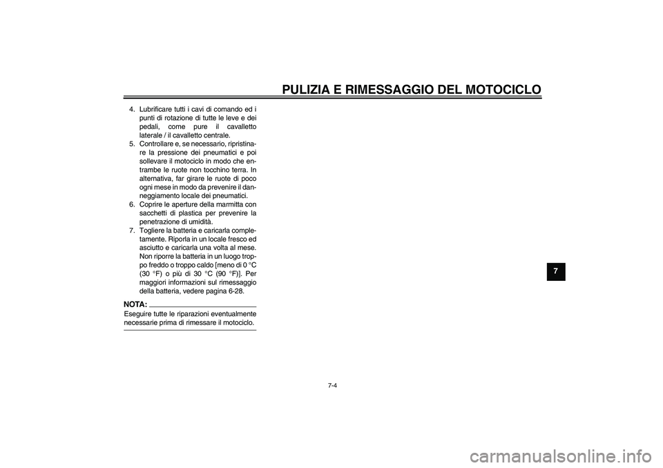 YAMAHA FZ6 N 2007 Manuale duso (in Italian) PULIZIA E RIMESSAGGIO DEL MOTOCICLO
7-4
7
4. Lubrificare tutti i cavi di comando ed i
punti di rotazione di tutte le leve e dei
pedali, come pure il cavalletto
laterale / il cavalletto centrale.
5. Co YAMAHA FZ6 N 2007 Manuale duso (in Italian) PULIZIA E RIMESSAGGIO DEL MOTOCICLO
7-4
7
4. Lubrificare tutti i cavi di comando ed i
punti di rotazione di tutte le leve e dei
pedali, come pure il cavalletto
laterale / il cavalletto centrale.
5. Co