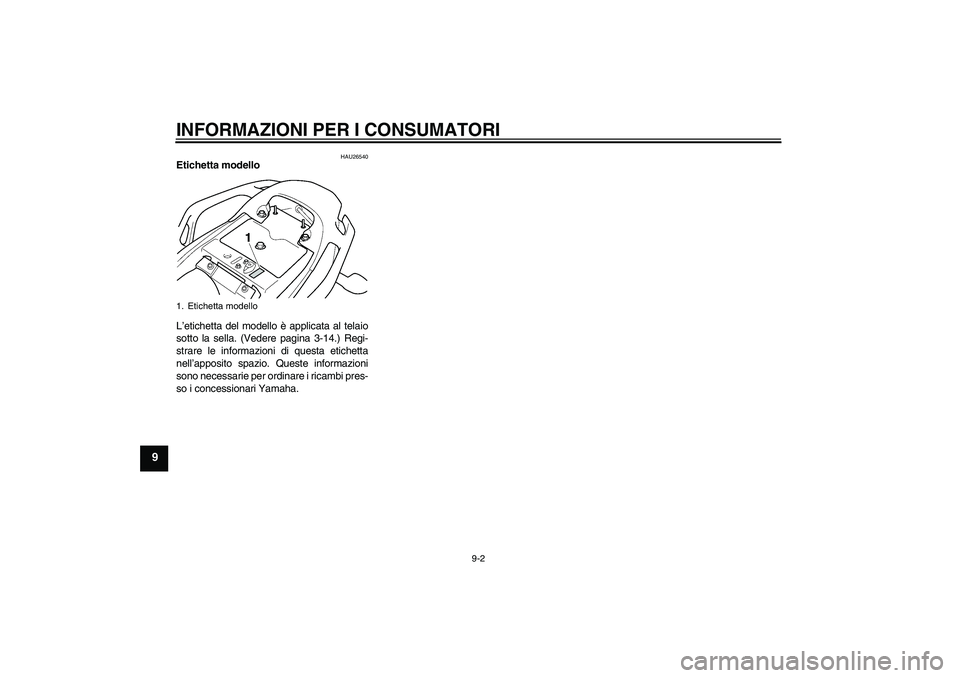 YAMAHA FZ6 N 2007  Manuale duso (in Italian) INFORMAZIONI PER I CONSUMATORI
9-2
9
HAU26540
Etichetta modello 
L’etichetta del modello è applicata al telaio
sotto la sella. (Vedere pagina 3-14.) Regi-
strare le informazioni di questa etichetta