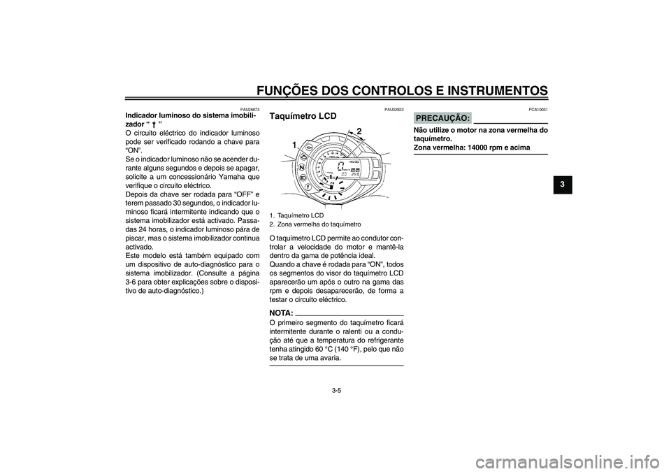 YAMAHA FZ6 N 2007 Manual de utilização (in Portuguese) FUNÇÕES DOS CONTROLOS E INSTRUMENTOS
3-5
3
PAU26873
Indicador luminoso do sistema imobili-
zador “”
O circuito eléctrico do indicador luminoso
pode ser verificado rodando a chave para
“ON” YAMAHA FZ6 N 2007 Manual de utilização (in Portuguese) FUNÇÕES DOS CONTROLOS E INSTRUMENTOS
3-5
3
PAU26873
Indicador luminoso do sistema imobili-
zador “”
O circuito eléctrico do indicador luminoso
pode ser verificado rodando a chave para
“ON”