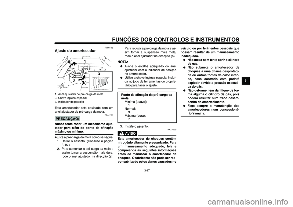 YAMAHA FZ6 N 2007 Manual de utilização (in Portuguese) FUNÇÕES DOS CONTROLOS E INSTRUMENTOS
3-17
3
PAU36462
Ajuste do amortecedor Este amortecedor está equipado com um
anel ajustador de pré-carga da mola.PRECAUÇÃO:
PCA10100
Nunca tente rodar um meca YAMAHA FZ6 N 2007 Manual de utilização (in Portuguese) FUNÇÕES DOS CONTROLOS E INSTRUMENTOS
3-17
3
PAU36462
Ajuste do amortecedor Este amortecedor está equipado com um
anel ajustador de pré-carga da mola.PRECAUÇÃO:
PCA10100
Nunca tente rodar um meca