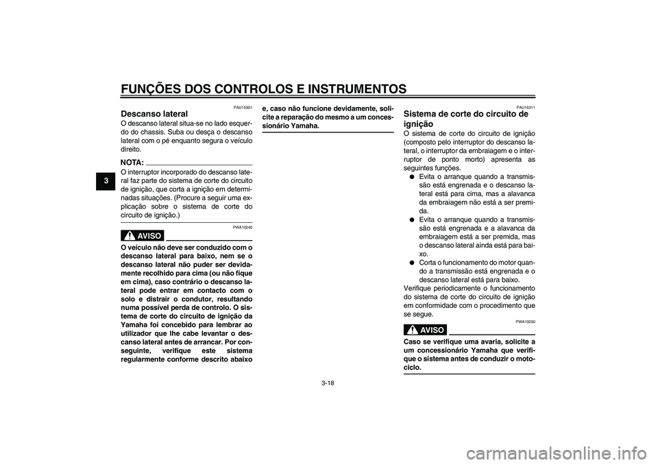 YAMAHA FZ6 N 2007 Manual de utilização (in Portuguese) FUNÇÕES DOS CONTROLOS E INSTRUMENTOS
3-18
3
PAU15301
Descanso lateral O descanso lateral situa-se no lado esquer-
do do chassis. Suba ou desça o descanso
lateral com o pé enquanto segura o veícul YAMAHA FZ6 N 2007 Manual de utilização (in Portuguese) FUNÇÕES DOS CONTROLOS E INSTRUMENTOS
3-18
3
PAU15301
Descanso lateral O descanso lateral situa-se no lado esquer-
do do chassis. Suba ou desça o descanso
lateral com o pé enquanto segura o veícul