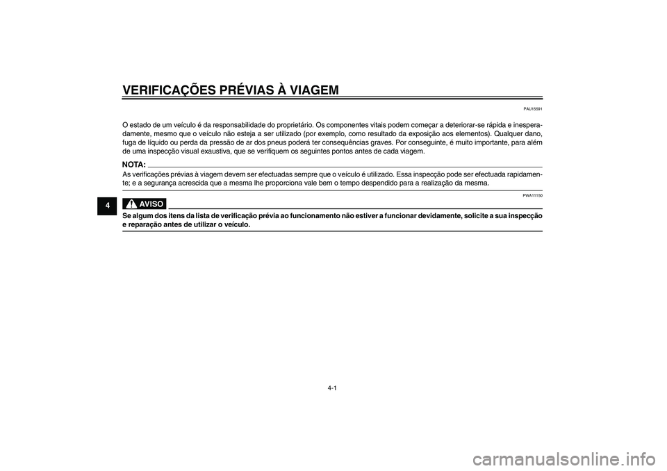 YAMAHA FZ6 N 2007 Manual de utilização (in Portuguese) VERIFICAÇÕES PRÉVIAS À VIAGEM
4-1
4
PAU15591
O estado de um veículo é da responsabilidade do proprietário. Os componentes vitais podem começar a deteriorar-se rápida e inespera-
damente, mesm YAMAHA FZ6 N 2007 Manual de utilização (in Portuguese) VERIFICAÇÕES PRÉVIAS À VIAGEM
4-1
4
PAU15591
O estado de um veículo é da responsabilidade do proprietário. Os componentes vitais podem começar a deteriorar-se rápida e inespera-
damente, mesm