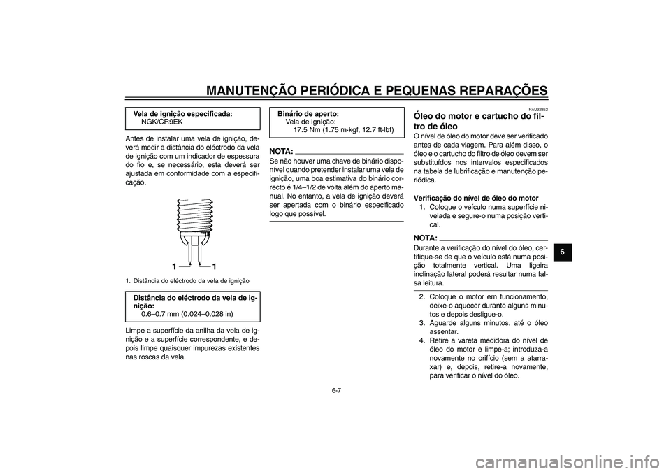 YAMAHA FZ6 N 2007 Manual de utilização (in Portuguese) MANUTENÇÃO PERIÓDICA E PEQUENAS REPARAÇÕES
6-7
6
Antes de instalar uma vela de ignição, de-
verá medir a distância do eléctrodo da vela
de ignição com um indicador de espessura
do fio e, s YAMAHA FZ6 N 2007 Manual de utilização (in Portuguese) MANUTENÇÃO PERIÓDICA E PEQUENAS REPARAÇÕES
6-7
6
Antes de instalar uma vela de ignição, de-
verá medir a distância do eléctrodo da vela
de ignição com um indicador de espessura
do fio e, s