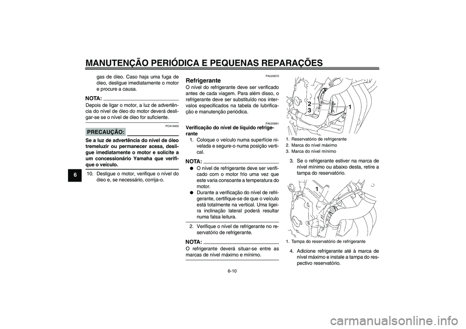 YAMAHA FZ6 N 2007 Manual de utilização (in Portuguese) MANUTENÇÃO PERIÓDICA E PEQUENAS REPARAÇÕES
6-10
6
gas de óleo. Caso haja uma fuga de
óleo, desligue imediatamente o motor
e procure a causa.
NOTA:Depois de ligar o motor, a luz de advertên-
ci YAMAHA FZ6 N 2007 Manual de utilização (in Portuguese) MANUTENÇÃO PERIÓDICA E PEQUENAS REPARAÇÕES
6-10
6
gas de óleo. Caso haja uma fuga de
óleo, desligue imediatamente o motor
e procure a causa.
NOTA:Depois de ligar o motor, a luz de advertên-
ci