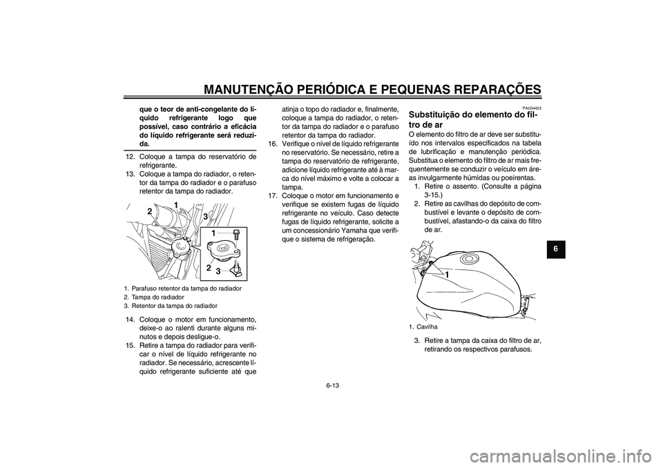YAMAHA FZ6 N 2007 Manual de utilização (in Portuguese) MANUTENÇÃO PERIÓDICA E PEQUENAS REPARAÇÕES
6-13
6
que o teor de anti-congelante do lí-
quido refrigerante logo que
possível, caso contrário a eficácia
do líquido refrigerante será reduzi-da YAMAHA FZ6 N 2007 Manual de utilização (in Portuguese) MANUTENÇÃO PERIÓDICA E PEQUENAS REPARAÇÕES
6-13
6
que o teor de anti-congelante do lí-
quido refrigerante logo que
possível, caso contrário a eficácia
do líquido refrigerante será reduzi-da