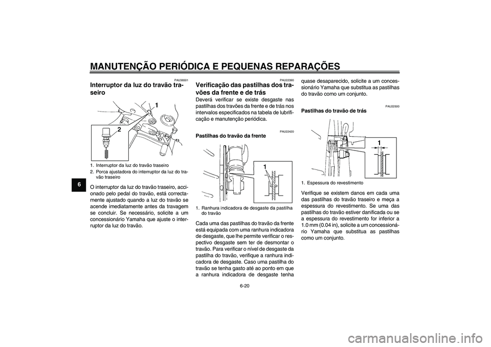 YAMAHA FZ6 N 2007 Manual de utilização (in Portuguese) MANUTENÇÃO PERIÓDICA E PEQUENAS REPARAÇÕES
6-20
6
PAU36501
Interruptor da luz do travão tra-
seiro O interruptor da luz do travão traseiro, acci-
onado pelo pedal do travão, está correcta-
me YAMAHA FZ6 N 2007 Manual de utilização (in Portuguese) MANUTENÇÃO PERIÓDICA E PEQUENAS REPARAÇÕES
6-20
6
PAU36501
Interruptor da luz do travão tra-
seiro O interruptor da luz do travão traseiro, acci-
onado pelo pedal do travão, está correcta-
me