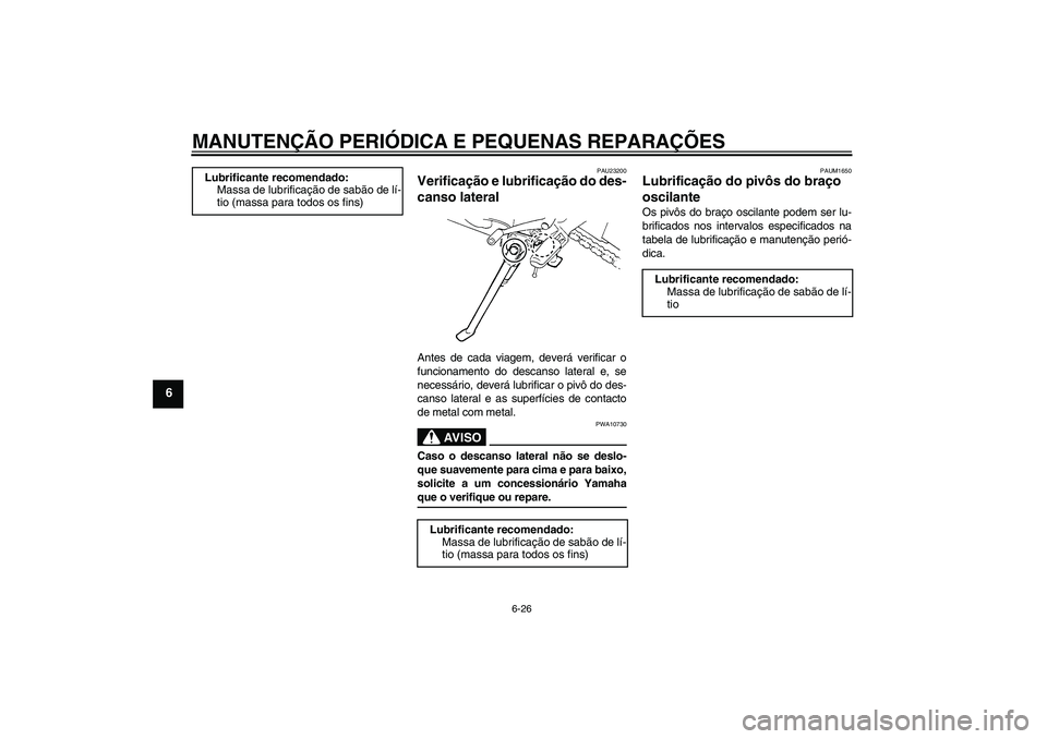 YAMAHA FZ6 N 2007  Manual de utilização (in Portuguese) MANUTENÇÃO PERIÓDICA E PEQUENAS REPARAÇÕES
6-26
6
PAU23200
Verificação e lubrificação do des-
canso lateral Antes de cada viagem, deverá verificar o
funcionamento do descanso lateral e, se
n