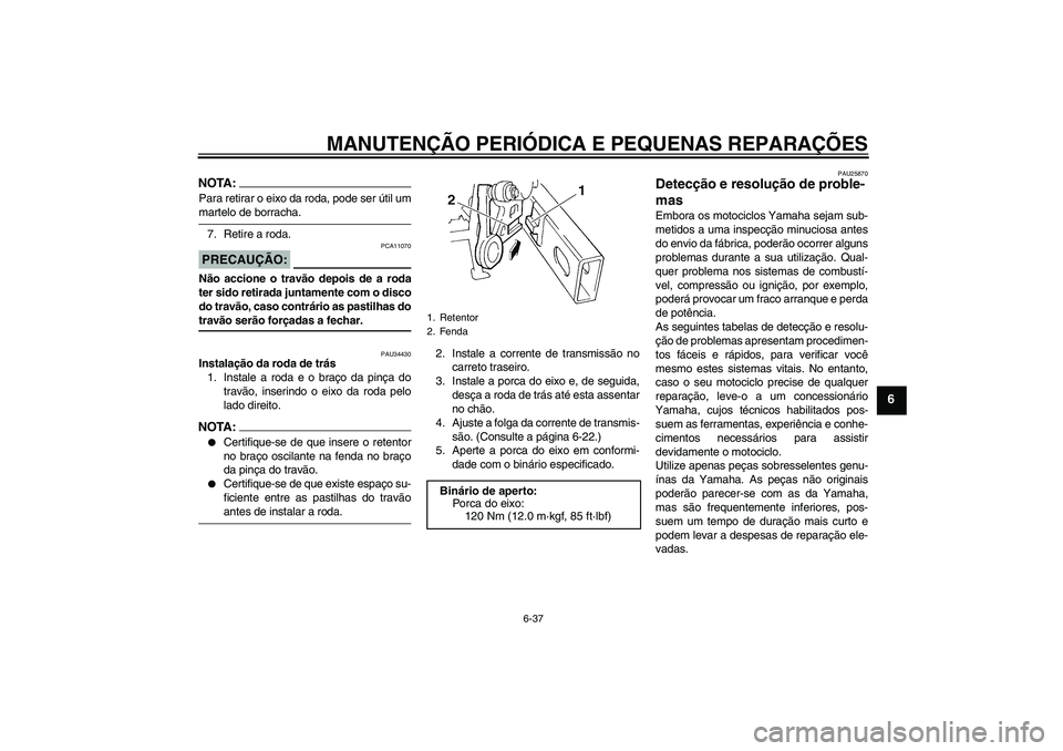YAMAHA FZ6 N 2007 Manual de utilização (in Portuguese) MANUTENÇÃO PERIÓDICA E PEQUENAS REPARAÇÕES
6-37
6
NOTA:Para retirar o eixo da roda, pode ser útil ummartelo de borracha.
7. Retire a roda.PRECAUÇÃO:
PCA11070
Não accione o travão depois de a YAMAHA FZ6 N 2007 Manual de utilização (in Portuguese) MANUTENÇÃO PERIÓDICA E PEQUENAS REPARAÇÕES
6-37
6
NOTA:Para retirar o eixo da roda, pode ser útil ummartelo de borracha.
7. Retire a roda.PRECAUÇÃO:
PCA11070
Não accione o travão depois de a