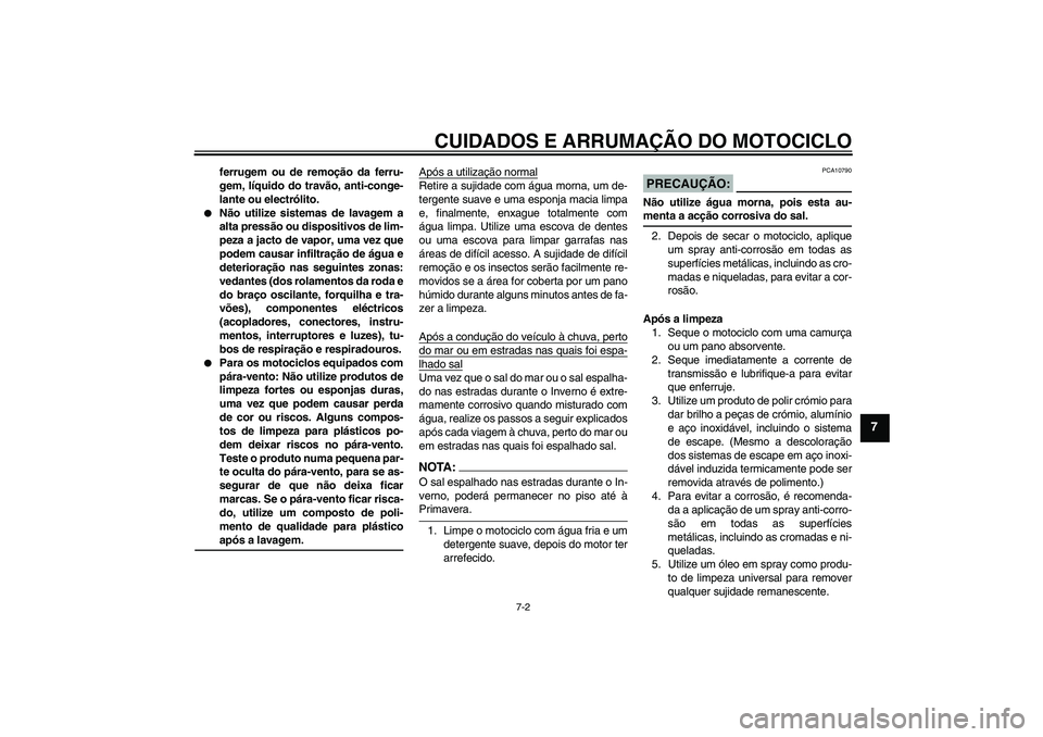 YAMAHA FZ6 N 2007 Manual de utilização (in Portuguese) CUIDADOS E ARRUMAÇÃO DO MOTOCICLO
7-2
7
ferrugem ou de remoção da ferru-
gem, líquido do travão, anti-conge-
lante ou electrólito.
Não utilize sistemas de lavagem a
alta pressão ou disposit YAMAHA FZ6 N 2007 Manual de utilização (in Portuguese) CUIDADOS E ARRUMAÇÃO DO MOTOCICLO
7-2
7
ferrugem ou de remoção da ferru-
gem, líquido do travão, anti-conge-
lante ou electrólito.
Não utilize sistemas de lavagem a
alta pressão ou disposit