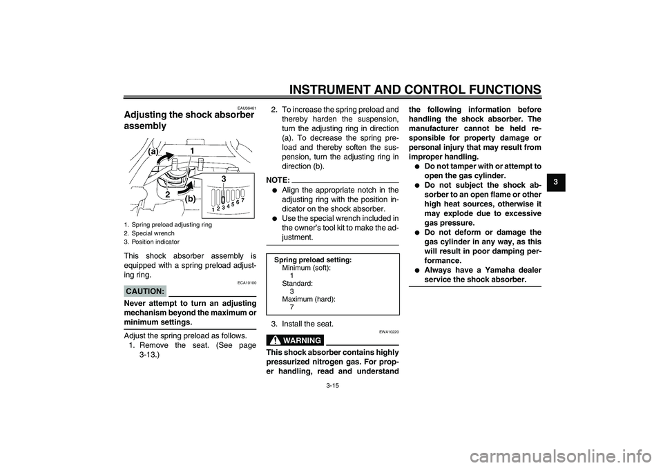 YAMAHA FZ6 N 2006  Owners Manual INSTRUMENT AND CONTROL FUNCTIONS
3-15
3
EAU36461
Adjusting the shock absorber 
assembly This shock absorber assembly is
equipped with a spring preload adjust-
ing ring.CAUTION:
ECA10100
Never attempt 