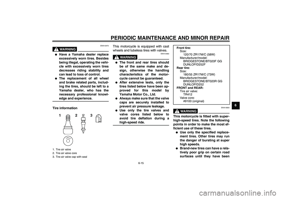 YAMAHA FZ6 N 2006  Owners Manual PERIODIC MAINTENANCE AND MINOR REPAIR
6-15
6
WARNING
EWA10470

Have a Yamaha dealer replace
excessively worn tires. Besides
being illegal, operating the vehi-
cle with excessively worn tires
decrease