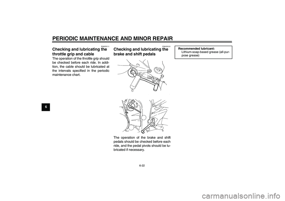 YAMAHA FZ6 N 2006  Owners Manual PERIODIC MAINTENANCE AND MINOR REPAIR
6-22
6
EAU23111
Checking and lubricating the 
throttle grip and cable The operation of the throttle grip should
be checked before each ride. In addi-
tion, the ca