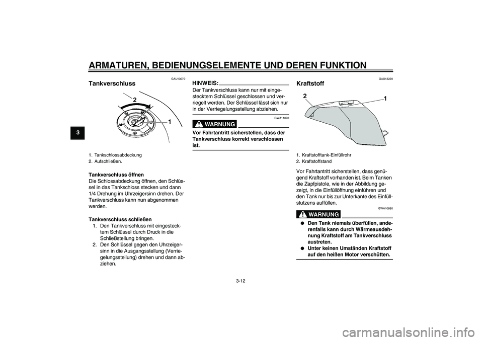 YAMAHA FZ6 N 2006 Betriebsanleitungen (in German) ARMATUREN, BEDIENUNGSELEMENTE UND DEREN FUNKTION
3-12
3
GAU13070
Tankverschluss Tankverschluss öffnen
Die Schlossabdeckung öffnen, den Schlüs-
sel in das Tankschloss stecken und dann
1/4 Drehung i YAMAHA FZ6 N 2006 Betriebsanleitungen (in German) ARMATUREN, BEDIENUNGSELEMENTE UND DEREN FUNKTION
3-12
3
GAU13070
Tankverschluss Tankverschluss öffnen
Die Schlossabdeckung öffnen, den Schlüs-
sel in das Tankschloss stecken und dann
1/4 Drehung i