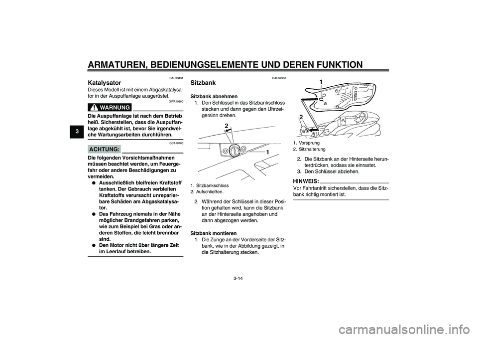 YAMAHA FZ6 N 2006 Betriebsanleitungen (in German) ARMATUREN, BEDIENUNGSELEMENTE UND DEREN FUNKTION
3-14
3
GAU13431
Katalysator Dieses Modell ist mit einem Abgaskatalysa-
tor in der Auspuffanlage ausgerüstet.
WARNUNG
GWA10860
Die Auspuffanlage ist na YAMAHA FZ6 N 2006 Betriebsanleitungen (in German) ARMATUREN, BEDIENUNGSELEMENTE UND DEREN FUNKTION
3-14
3
GAU13431
Katalysator Dieses Modell ist mit einem Abgaskatalysa-
tor in der Auspuffanlage ausgerüstet.
WARNUNG
GWA10860
Die Auspuffanlage ist na