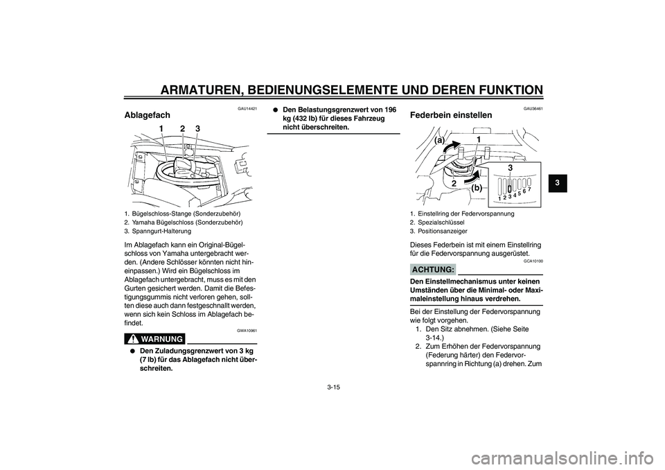 YAMAHA FZ6 N 2006 Betriebsanleitungen (in German) ARMATUREN, BEDIENUNGSELEMENTE UND DEREN FUNKTION
3-15
3
GAU14421
Ablagefach Im Ablagefach kann ein Original-Bügel-
schloss von Yamaha untergebracht wer-
den. (Andere Schlösser könnten nicht hin-
ei YAMAHA FZ6 N 2006 Betriebsanleitungen (in German) ARMATUREN, BEDIENUNGSELEMENTE UND DEREN FUNKTION
3-15
3
GAU14421
Ablagefach Im Ablagefach kann ein Original-Bügel-
schloss von Yamaha untergebracht wer-
den. (Andere Schlösser könnten nicht hin-
ei