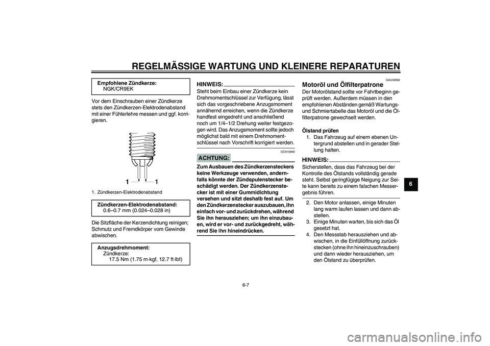 YAMAHA FZ6 N 2006 Betriebsanleitungen (in German) REGELMÄSSIGE WARTUNG UND KLEINERE REPARATUREN
6-7
6
Vor dem Einschrauben einer Zündkerze
stets den Zündkerzen-Elektrodenabstand
mit einer Fühlerlehre messen und ggf. korri-
gieren.
Die Sitzfläc YAMAHA FZ6 N 2006 Betriebsanleitungen (in German) REGELMÄSSIGE WARTUNG UND KLEINERE REPARATUREN
6-7
6
Vor dem Einschrauben einer Zündkerze
stets den Zündkerzen-Elektrodenabstand
mit einer Fühlerlehre messen und ggf. korri-
gieren.
Die Sitzfläc