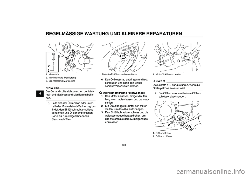YAMAHA FZ6 N 2006 Betriebsanleitungen (in German) REGELMÄSSIGE WARTUNG UND KLEINERE REPARATUREN
6-8
6
HINWEIS:Der Ölstand sollte sich zwischen der Mini-
mal- und Maximalstand-Markierung befin-den.
5. Falls sich der Ölstand an oder unter-
halb der YAMAHA FZ6 N 2006 Betriebsanleitungen (in German) REGELMÄSSIGE WARTUNG UND KLEINERE REPARATUREN
6-8
6
HINWEIS:Der Ölstand sollte sich zwischen der Mini-
mal- und Maximalstand-Markierung befin-den.
5. Falls sich der Ölstand an oder unter-
halb der