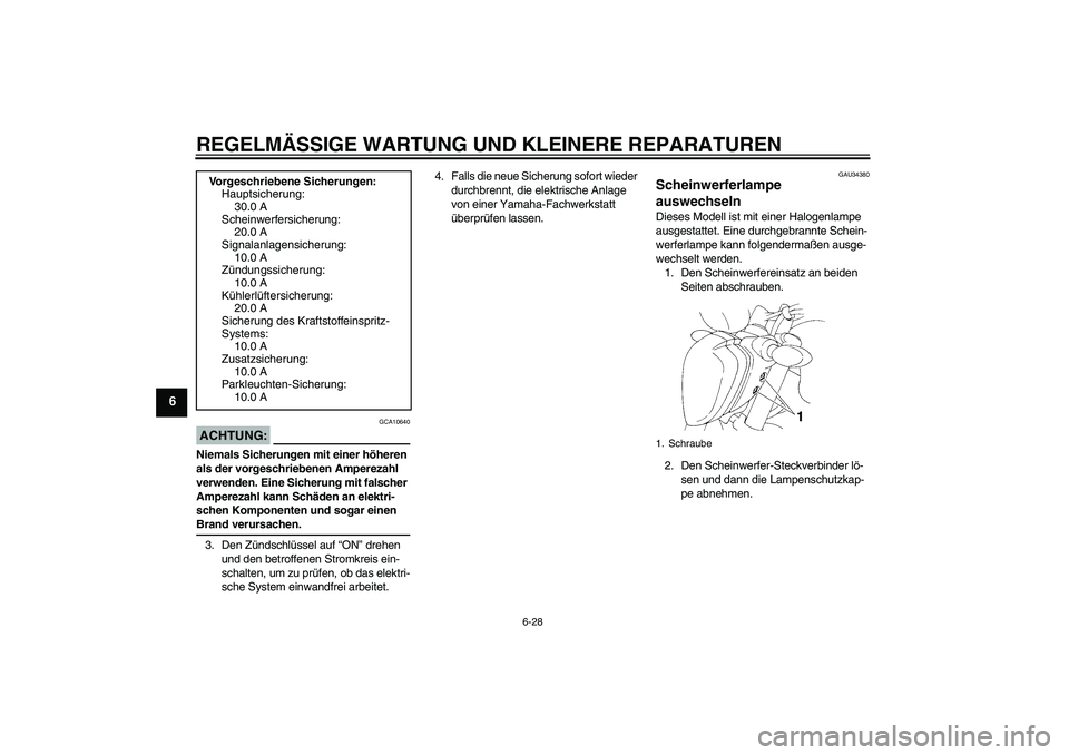 YAMAHA FZ6 N 2006 Betriebsanleitungen (in German) REGELMÄSSIGE WARTUNG UND KLEINERE REPARATUREN
6-28
6
ACHTUNG:
GCA10640
Niemals Sicherungen mit einer höheren
als der vorgeschriebenen Amperezahl
verwenden. Eine Sicherung mit falscher
Amperezahl YAMAHA FZ6 N 2006 Betriebsanleitungen (in German) REGELMÄSSIGE WARTUNG UND KLEINERE REPARATUREN
6-28
6
ACHTUNG:
GCA10640
Niemals Sicherungen mit einer höheren
als der vorgeschriebenen Amperezahl
verwenden. Eine Sicherung mit falscher
Amperezahl