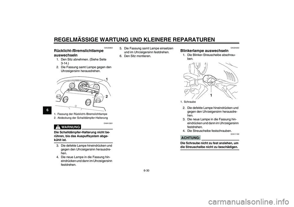 YAMAHA FZ6 N 2006 Betriebsanleitungen (in German) REGELMÄSSIGE WARTUNG UND KLEINERE REPARATUREN
6-30
6
GAU32822
Rücklicht-/Bremslichtlampe
auswechseln 1. Den Sitz abnehmen. (Siehe Seite
3-14.)
2. Die Fassung samt Lampe gegen den
Uhrzeigersinn he YAMAHA FZ6 N 2006 Betriebsanleitungen (in German) REGELMÄSSIGE WARTUNG UND KLEINERE REPARATUREN
6-30
6
GAU32822
Rücklicht-/Bremslichtlampe
auswechseln 1. Den Sitz abnehmen. (Siehe Seite
3-14.)
2. Die Fassung samt Lampe gegen den
Uhrzeigersinn he