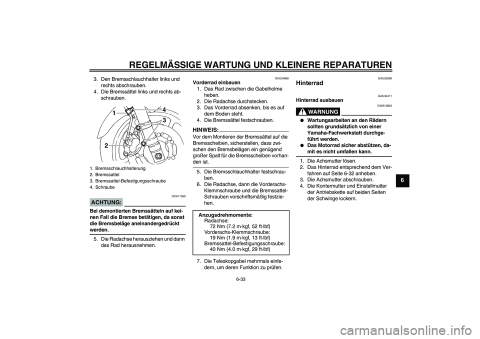 YAMAHA FZ6 N 2006 Betriebsanleitungen (in German) REGELMÄSSIGE WARTUNG UND KLEINERE REPARATUREN
6-33
6
3. Den Bremsschlauchhalter links und
rechts abschrauben.
4. Die Bremssättel links und rechts ab-
schrauben.ACHTUNG:
GCA11050
Bei demontierten Br YAMAHA FZ6 N 2006 Betriebsanleitungen (in German) REGELMÄSSIGE WARTUNG UND KLEINERE REPARATUREN
6-33
6
3. Den Bremsschlauchhalter links und
rechts abschrauben.
4. Die Bremssättel links und rechts ab-
schrauben.ACHTUNG:
GCA11050
Bei demontierten Br