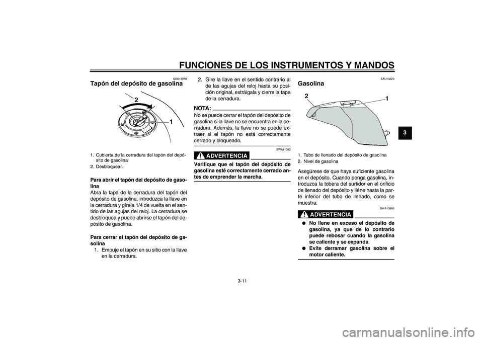 YAMAHA FZ6 N 2006 Manuale de Empleo (in Spanish) FUNCIONES DE LOS INSTRUMENTOS Y MANDOS
3-11
3
SAU13070
Tapón del depósito de gasolina Para abrir el tapón del depósito de gaso-
lina
Abra la tapa de la cerradura del tapón del
depósito de gasoli YAMAHA FZ6 N 2006 Manuale de Empleo (in Spanish) FUNCIONES DE LOS INSTRUMENTOS Y MANDOS
3-11
3
SAU13070
Tapón del depósito de gasolina Para abrir el tapón del depósito de gaso-
lina
Abra la tapa de la cerradura del tapón del
depósito de gasoli