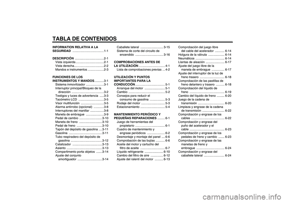 YAMAHA FZ6 N 2006 Manuale de Empleo (in Spanish) TABLA DE CONTENIDOSINFORMATION RELATIVA A LA
SEGURIDAD .....................................1-1
DESCRIPCIÓN ..................................2-1
Vista izquierda .................................2-1 YAMAHA FZ6 N 2006 Manuale de Empleo (in Spanish) TABLA DE CONTENIDOSINFORMATION RELATIVA A LA
SEGURIDAD .....................................1-1
DESCRIPCIÓN ..................................2-1
Vista izquierda .................................2-1